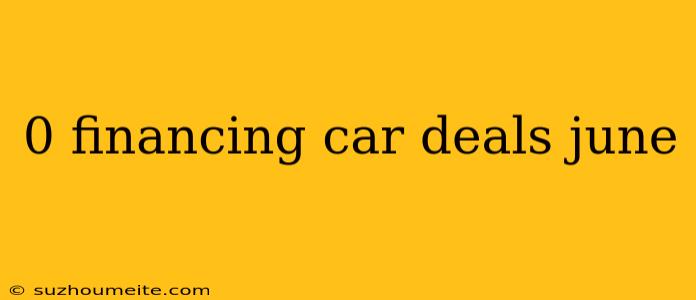 0 Financing Car Deals June