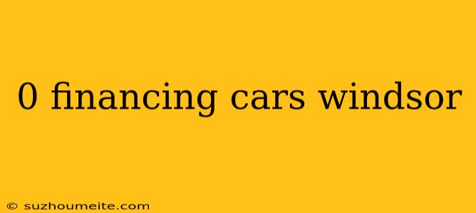 0 Financing Cars Windsor