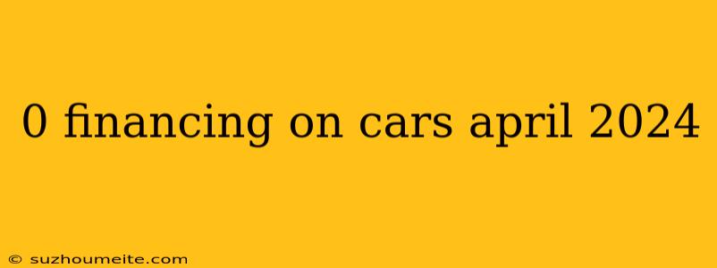 0 Financing On Cars April 2024