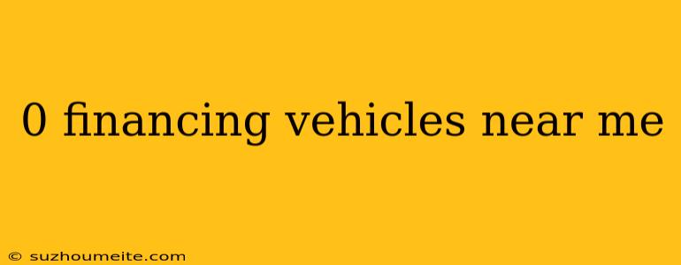 0 Financing Vehicles Near Me