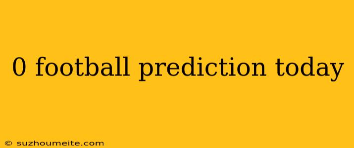 0 Football Prediction Today