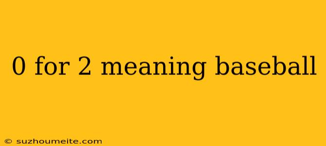 0 For 2 Meaning Baseball