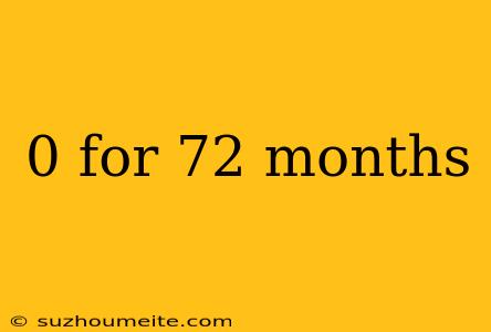 0 For 72 Months