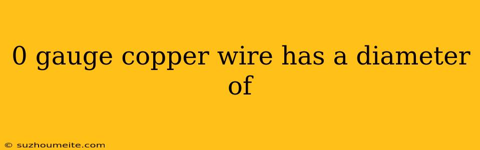 0 Gauge Copper Wire Has A Diameter Of