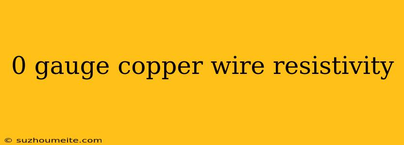 0 Gauge Copper Wire Resistivity