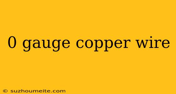 0 Gauge Copper Wire