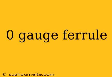 0 Gauge Ferrule