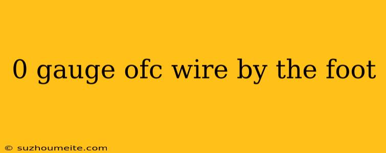 0 Gauge Ofc Wire By The Foot