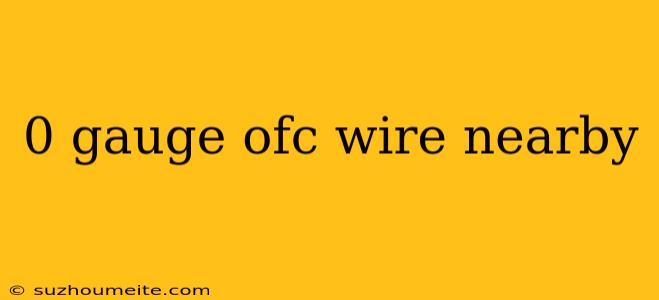 0 Gauge Ofc Wire Nearby