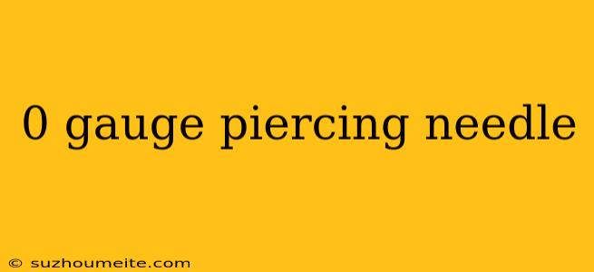 0 Gauge Piercing Needle