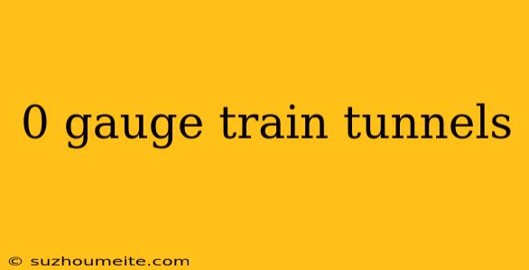 0 Gauge Train Tunnels