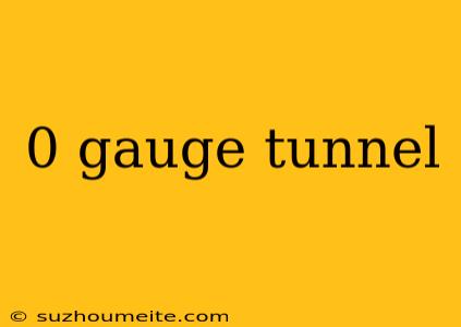 0 Gauge Tunnel