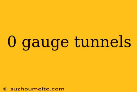 0 Gauge Tunnels