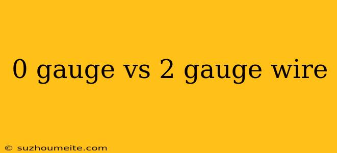 0 Gauge Vs 2 Gauge Wire