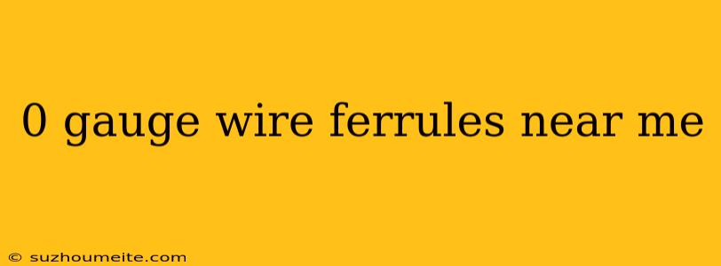 0 Gauge Wire Ferrules Near Me