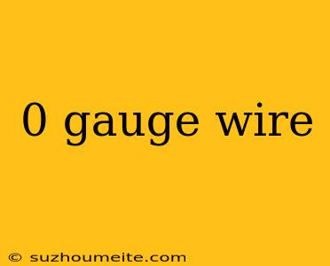 0 Gauge Wire