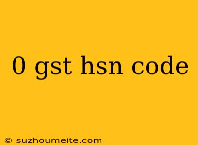 0 Gst Hsn Code