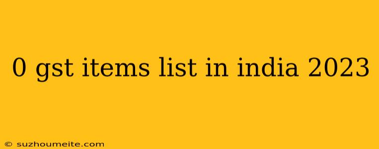 0 Gst Items List In India 2023