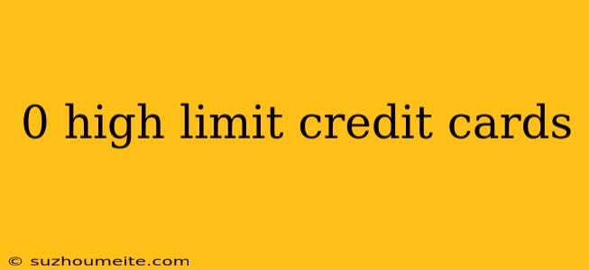 0 High Limit Credit Cards