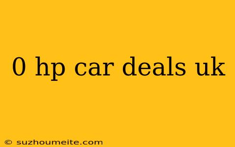 0 Hp Car Deals Uk