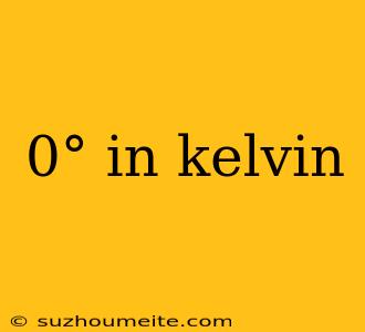 0° In Kelvin