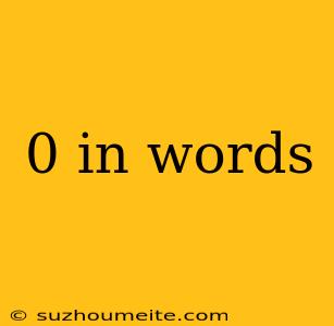 0 In Words