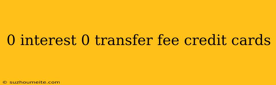 0 Interest 0 Transfer Fee Credit Cards