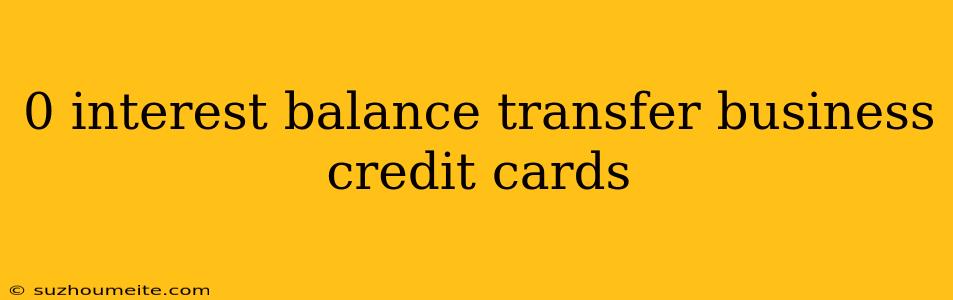 0 Interest Balance Transfer Business Credit Cards