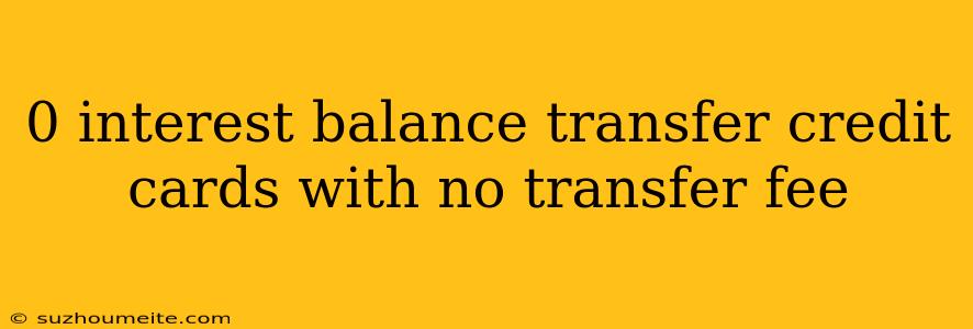 0 Interest Balance Transfer Credit Cards With No Transfer Fee