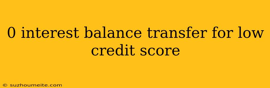 0 Interest Balance Transfer For Low Credit Score