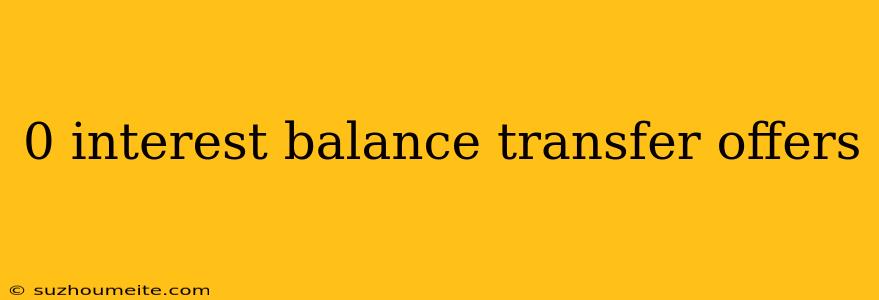 0 Interest Balance Transfer Offers