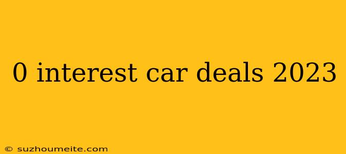 0 Interest Car Deals 2023