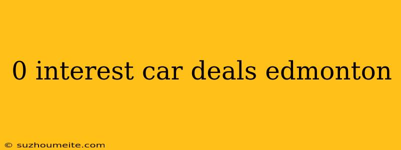 0 Interest Car Deals Edmonton