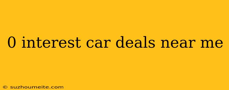 0 Interest Car Deals Near Me