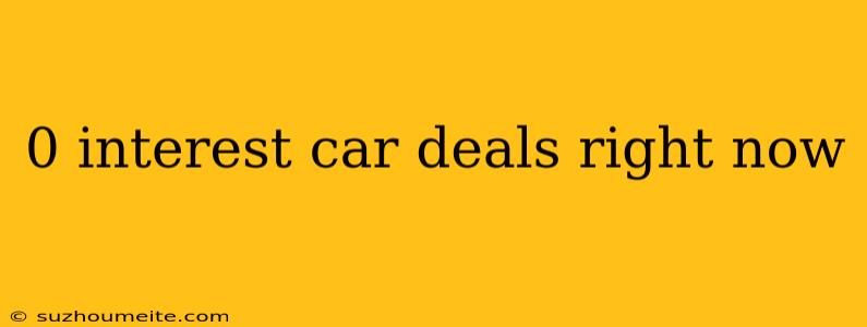 0 Interest Car Deals Right Now