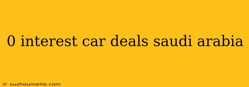 0 Interest Car Deals Saudi Arabia