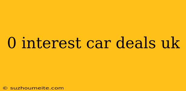 0 Interest Car Deals Uk