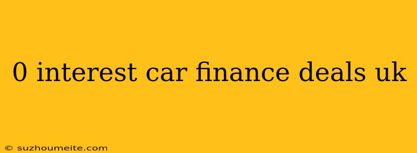 0 Interest Car Finance Deals Uk