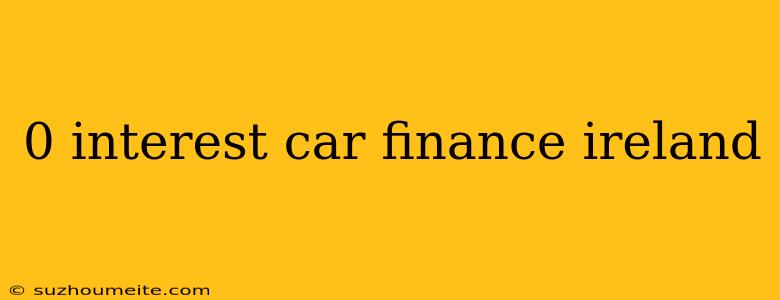 0 Interest Car Finance Ireland