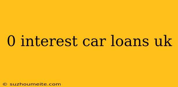 0 Interest Car Loans Uk