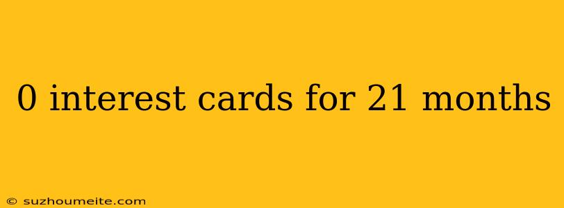 0 Interest Cards For 21 Months