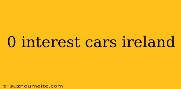 0 Interest Cars Ireland