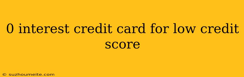 0 Interest Credit Card For Low Credit Score