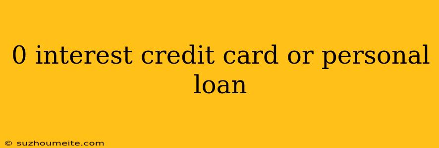 0 Interest Credit Card Or Personal Loan