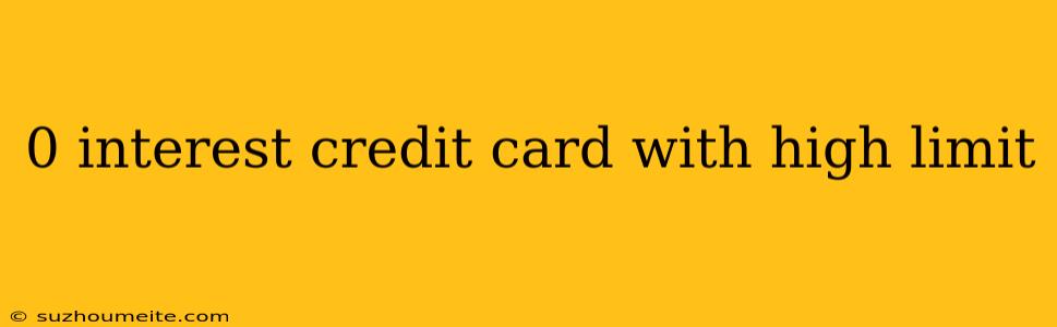 0 Interest Credit Card With High Limit