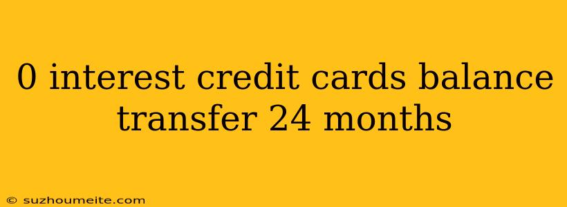 0 Interest Credit Cards Balance Transfer 24 Months