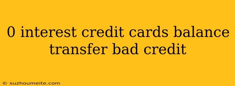 0 Interest Credit Cards Balance Transfer Bad Credit