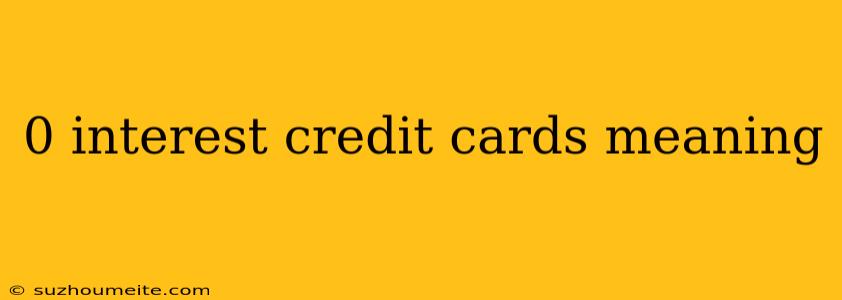 0 Interest Credit Cards Meaning