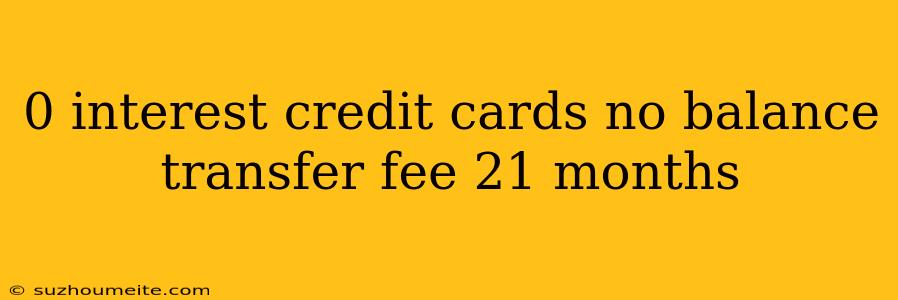 0 Interest Credit Cards No Balance Transfer Fee 21 Months