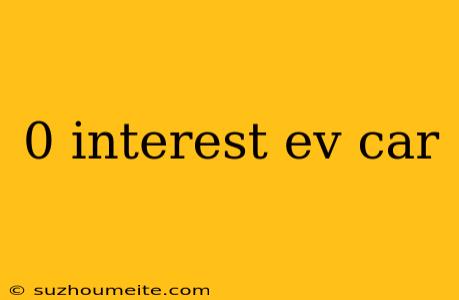 0 Interest Ev Car